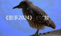 《歌手2024》：“救那英”与“救自己”