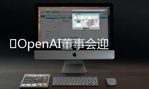 ​OpenAI董事会迎来新成员，Sam Altman回归及三位女性强人加盟