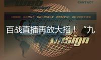 百战直播再放大招！“九宫格”政策重磅来袭，分成99.7%！