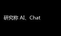 研究称 AI、ChatGPT 和社交媒体可能加剧气候危机