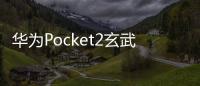 华为Pocket2玄武水滴铰链亮相：平整度提升62% 价格7499元起