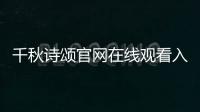 千秋诗颂官网在线观看入口 AI文生视频国风诗词动画片在线观看地址