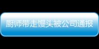 厨师带走馒头被公司通报盗窃获赔 法院：公司缺乏充分证据