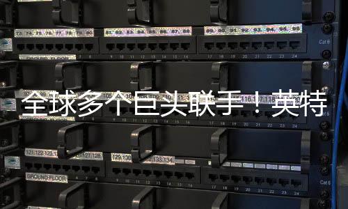 全球多个巨头联手！英特尔联合多企业部署其5G专网解决方案