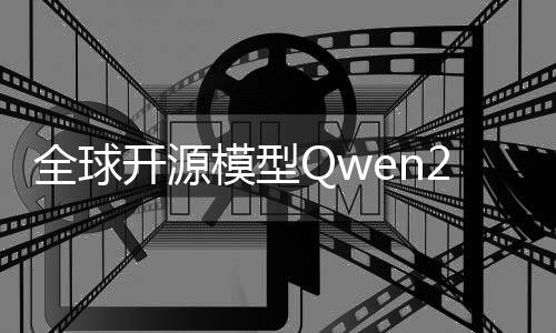 全球开源模型Qwen2发布，阿里云为开闭源之争画下休止符