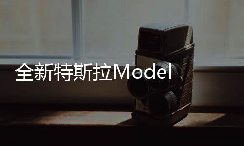 全新特斯拉Model 3高性能版上市在即：部分动力细节曝光