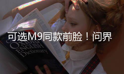 可选M9同款前脸！问界新款M7申报信息公布