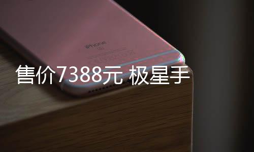 售价7388元 极星手机成功被魅族Flyme刷机运行