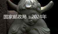 国家邮政局：2024年端午假期全国揽投快递26.54亿件