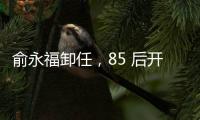 俞永福卸任，85 后开始挑起阿里大梁