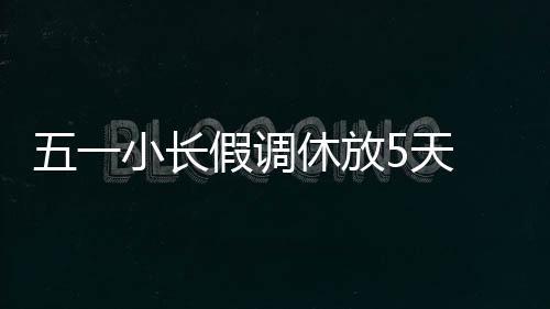 五一小长假调休放5天 火车票马上开抢 附时间表