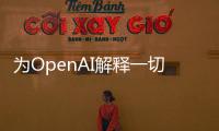 为OpenAI解释一切的人离开了OpenAI