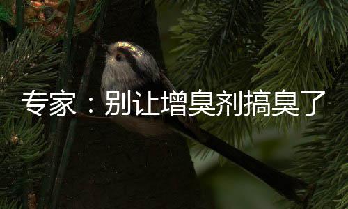 专家：别让增臭剂搞臭了螺蛳粉行业