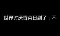 世界讨厌香菜日到了：不爱吃竟是“天注定”、跟基因有关