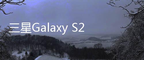 三星Galaxy S24 FE已开始研发制造：配刚性OLED面板