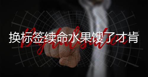 换标签续命水果馊了才肯扔 网红店茉酸奶致歉：涉事门店即刻闭店