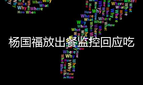 杨国福放出餐监控回应吃出刀片：若有刀片 筷子搅拌感觉得到