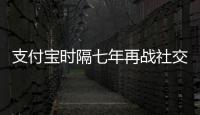 支付宝时隔七年再战社交 从抖音、小红书挖人