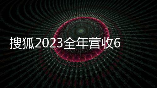搜狐2023全年营收6.01亿美元：游戏收入占了80%！