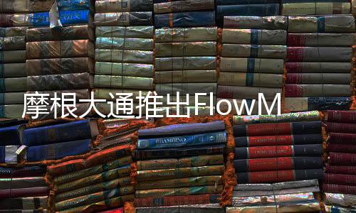 摩根大通推出FlowMind工具 自动化金融工作流程