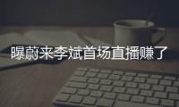 曝蔚来李斌首场直播赚了130万 网友：直播不比卖车赚钱多了