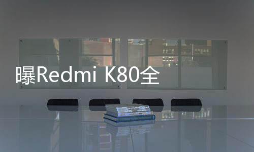 曝Redmi K80全系标配2K直屏：顶配版还有IP联名