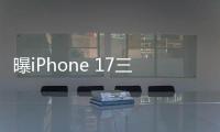 曝iPhone 17三款新机大改款、小屏旗舰将至