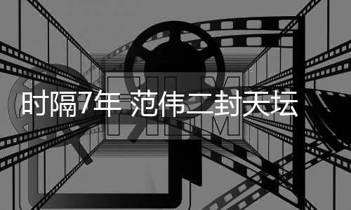 时隔7年 范伟二封天坛奖影帝：主演《朝云暮雨》