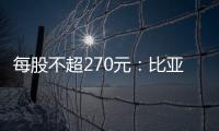 每股不超270元：比亚迪拟以4亿元回购公司股份