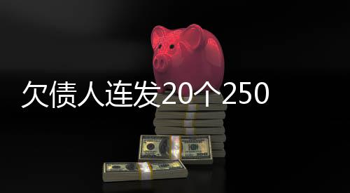 欠债人连发20个250元 债主怒而报警：履行方式不当