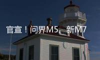 官宣！问界M5、新M7各版本交付提速：最快2-4周