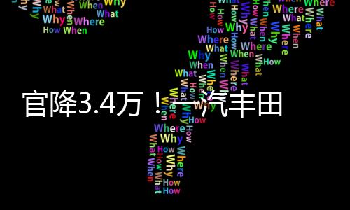 官降3.4万！一汽丰田推出以旧换新活动：包含三款车型