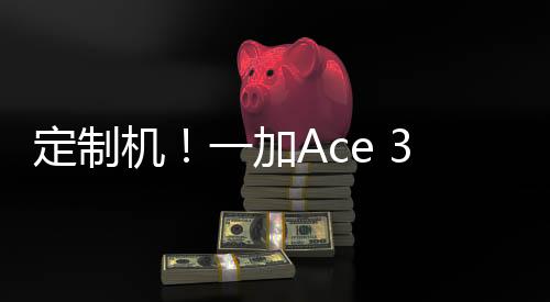 定制机！一加Ace 3原神刻晴定制版来了