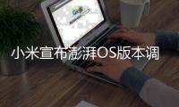 小米宣布澎湃OS版本调整：Beta版替换开发版 升级无需清除数据