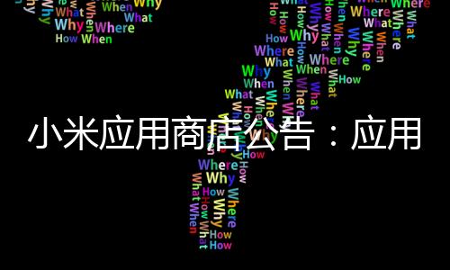 小米应用商店公告：应用内需在显著位置展示APP备案编号 6月27日实施