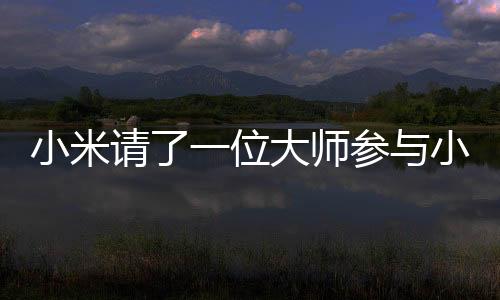 小米请了一位大师参与小米14 Ultra影像 博主：这位大师家喻户晓