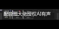 配音圈大佬授权AI有声剧《凡人修仙传》引发争议