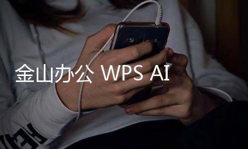 金山办公 WPS AI 开始收费 包月价格为25元/月