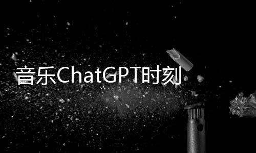 音乐ChatGPT时刻来临 实测几秒钟就能生成好听的歌