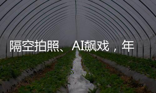 隔空拍照、AI飙戏，年轻人在五福找到过年新风格