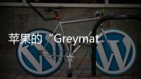 苹果的“Greymatter 项目”将是普通用户在日常中可使用的AI工具