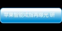 苹果智能戒指再曝光 研发已经取得显著进展