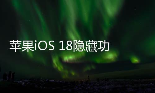 苹果iOS 18隐藏功能曝光！任何文本框中都可进行数学计算