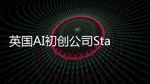 英国AI初创公司Stability AI或将面临出售