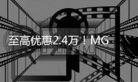 至高优惠2.4万！MG名爵现实购车政策公布：电车油车均可享受