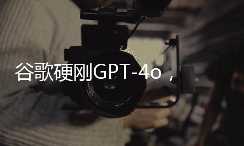谷歌硬刚GPT-4o，60秒视频生成模型虽迟但到，还把上下文窗口卷到了200万