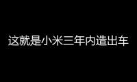 这就是小米三年内造出车的原因！雷军：小米做了14年消费电子 造车有技术积累