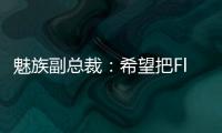 魅族副总裁：希望把Flyme Auto做成中国的安卓