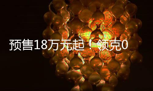 预售18万元起！领克07 EM-P将于5月17日上市：搭载插电式混动系统