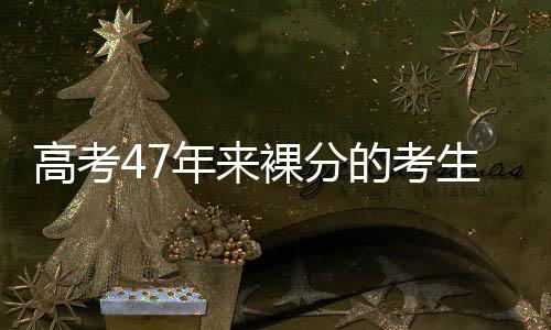 高考47年来裸分的考生是谁：他是河北省2018年理科状元孙浩宁